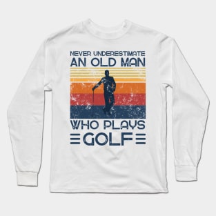 Never Underestimate And Old Man Who Plays Golf Long Sleeve T-Shirt